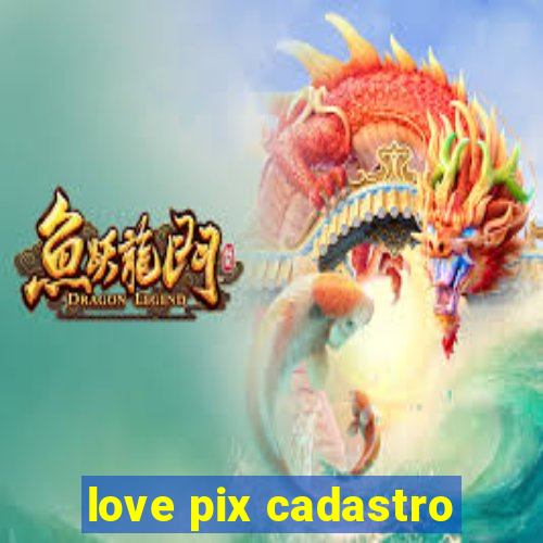 love pix cadastro